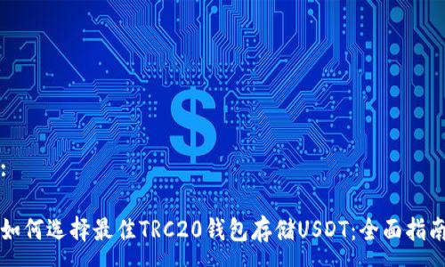 :

如何選擇最佳TRC20錢包存儲(chǔ)USDT：全面指南