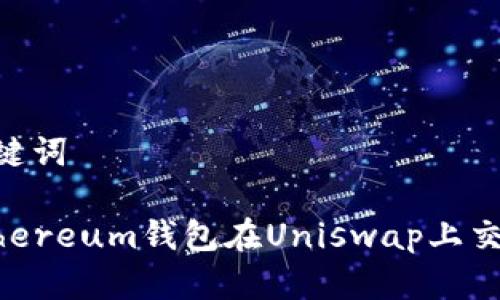 ### 和關(guān)鍵詞

如何使用Ethereum錢包在Uniswap上交易：完美指南