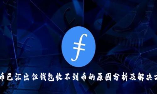 貨幣已匯出但錢包收不到幣的原因分析及解決方法