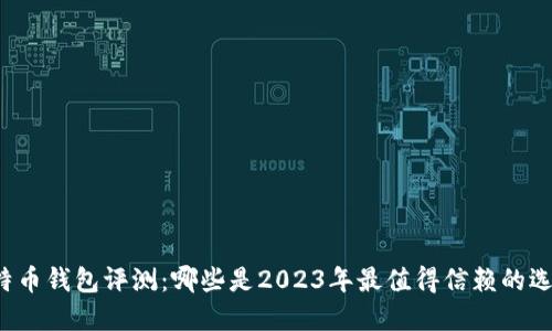 比特幣錢包評測：哪些是2023年最值得信賴的選擇？