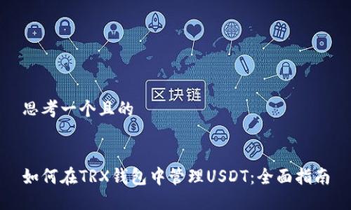 思考一個(gè)且的


如何在TRX錢包中管理USDT：全面指南