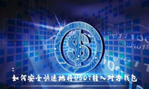 : 
如何安全快速地將USDT轉(zhuǎn)入對方錢包