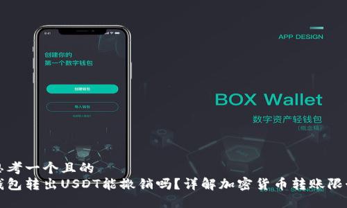思考一個(gè)且的  
錢(qián)包轉(zhuǎn)出USDT能撤銷(xiāo)嗎？詳解加密貨幣轉(zhuǎn)賬限制