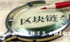 : TP錢包以太坊轉(zhuǎn)錯(cuò)了怎么