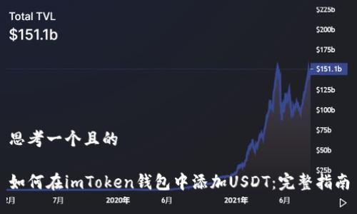 思考一個且的

如何在imToken錢包中添加USDT：完整指南