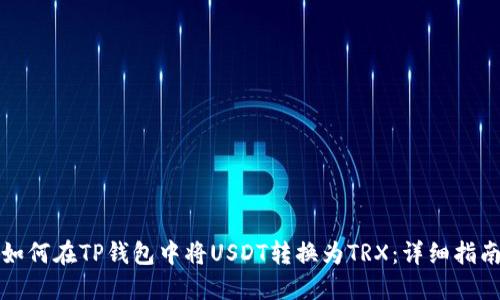 如何在TP錢包中將USDT轉(zhuǎn)換為TRX：詳細指南